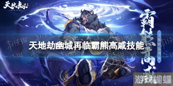 天地劫霸熊高戚怎么样 天地劫幽城再临霸熊高戚技能介绍