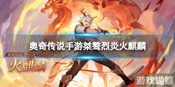 奥奇传说手游桀骜烈炎火麒麟怎么样 奥奇传说手游桀骜烈炎火麒麟技能介绍