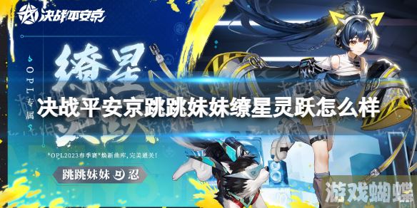 决战平安京跳跳妹妹缭星灵跃怎么样 跳跳妹妹全新OPL系列皮肤动态展示