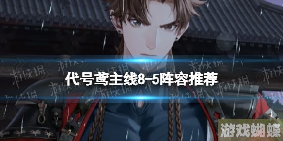 代号鸢8-5怎么打 主线8-5阵容推荐