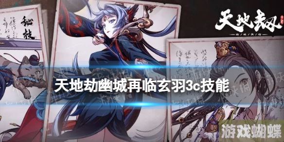 天地劫玄羽3c技能怎么样 天地劫幽城再临玄羽三内力绝学介绍