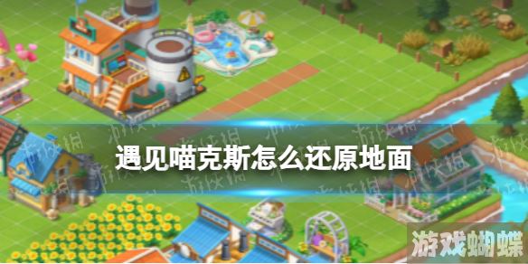 遇见喵克斯怎么还原地面 遇见喵克斯地面还原方法