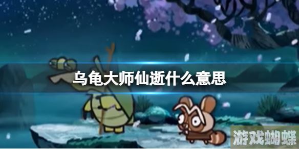 乌龟大师仙逝什么意思 乌龟大师仙逝出处