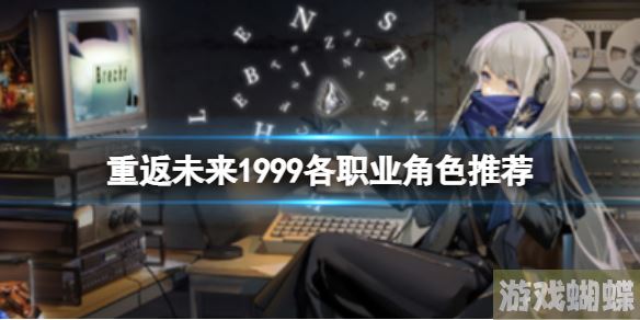 重返未来1999各职业角色推荐 各个位置角色推荐表