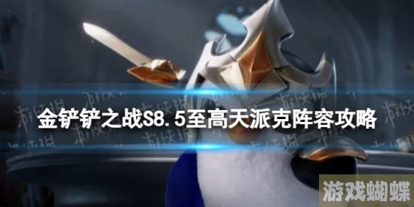 金铲铲之战至高天派克怎么玩 S8.5至高天派克阵容攻略