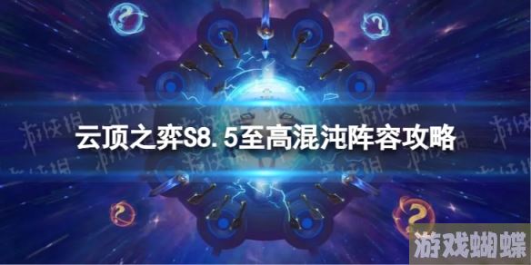 云顶之弈至高混沌怎么玩 S8.5至高混沌阵容攻略