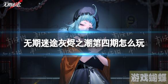无期迷途灰烬之潮第四期怎么玩 灰烬之潮第四期玩法介绍