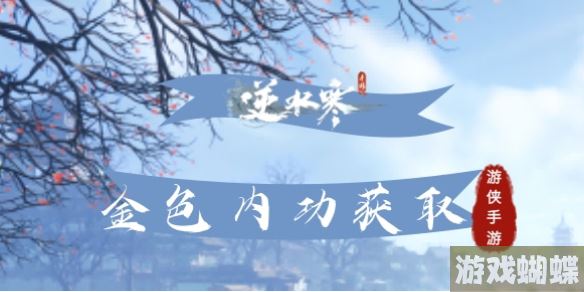 逆水寒手游技能金色内功怎么获得 逆水寒手游技能金色内功获取方法 逆水寒手游技能金色内功怎么获得 逆水寒手游技能金色内功获取方法