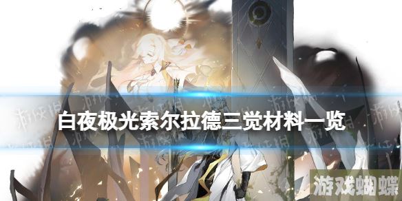 白夜极光索尔拉德三觉材料一览 白夜极光索尔拉德精三材料