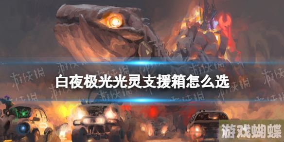 白夜极光光灵支援箱怎么选 白夜极光光灵支援箱选择推荐