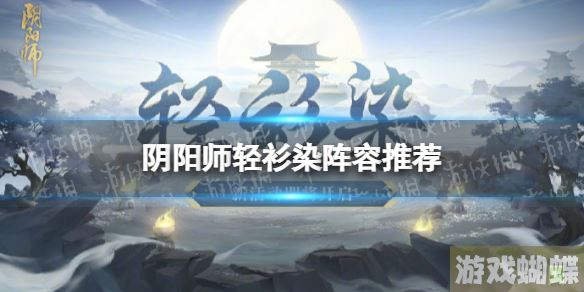 阴阳师轻衫染阵容推荐 铃彦姬染色皮活动攻略