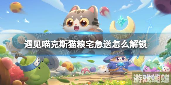 遇见喵克斯猫粮宅急送怎么解锁 遇见喵克斯猫粮宅急送解锁方法