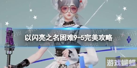 以闪亮之名困难9-5完美攻略 困难9-5怎么过