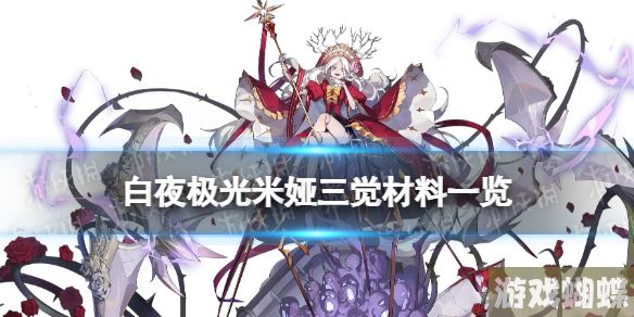 白夜极光米娅三觉材料一览 白夜极光米娅精三材料 白夜极光米娅三觉材料一览 白夜极光米娅精三材料