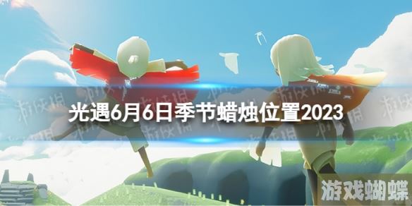 光遇6月6日季节蜡烛在哪 6.6季节蜡烛位置2023 光遇6月6日季节蜡烛在哪 6.6季节蜡烛位置2023