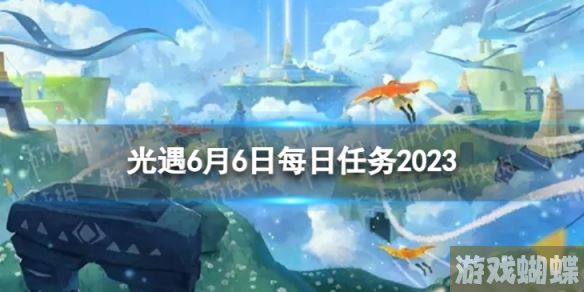 光遇6月6日每日任务怎么做 6.6每日任务攻略2023