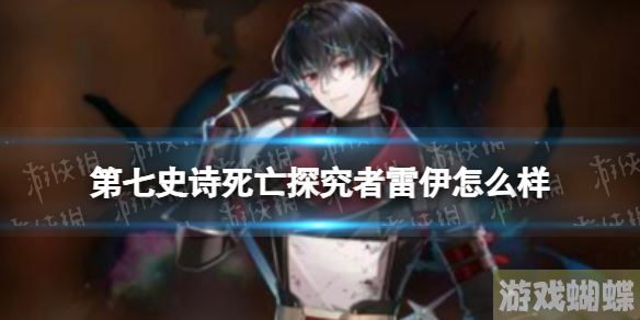 第七史诗死亡探究者雷伊怎么样 第七史诗死亡探究者雷伊分析