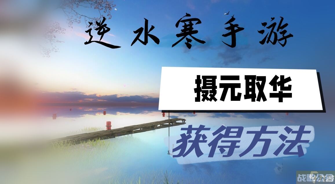 逆水寒手游摄元取华怎么获取,逆水寒手游资讯