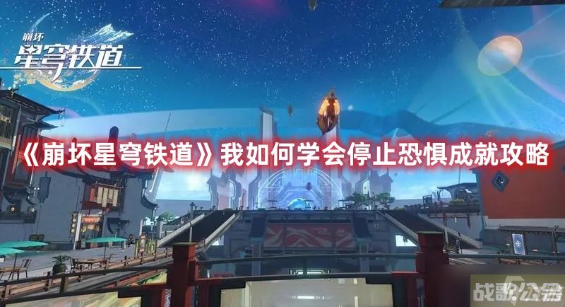 《崩坏星穹铁道》我怎么学会停止恐惧成就攻略,崩坏星穹铁道资讯