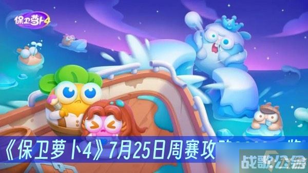 《保卫萝卜4》7月25日周赛攻略2023介绍,保卫萝卜4资讯