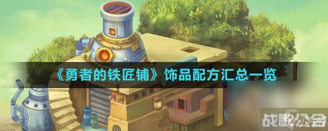《勇者的铁匠铺》饰品配方汇总介绍,勇者的铁匠铺资讯