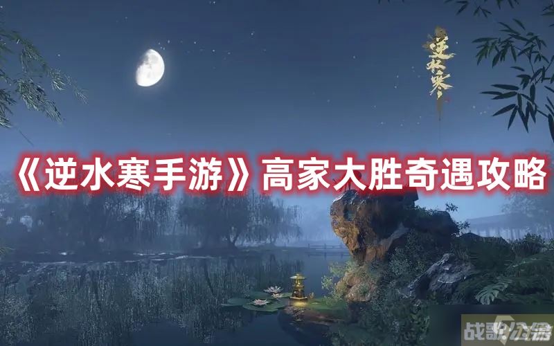 《逆水寒手游》高家大胜奇遇攻略,逆水寒手游资讯