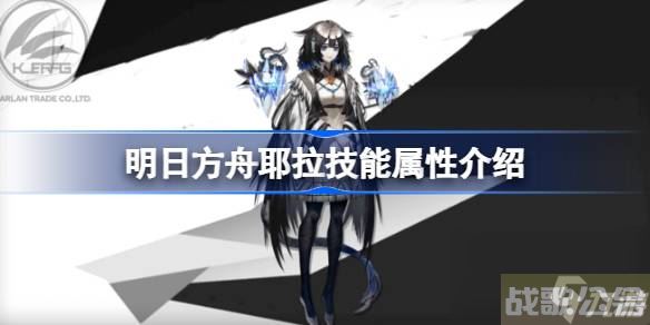 明日方舟耶拉技能属性介绍 明日方舟耶拉技能怎么样,明日方舟资讯 明日方舟耶拉技能属性介绍 明日方舟耶拉技能怎么样,明日方舟资讯