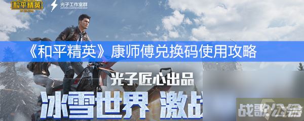 《和平精英》康师傅兑换码使用攻略,和平精英资讯 《和平精英》康师傅兑换码使用攻略,和平精英资讯