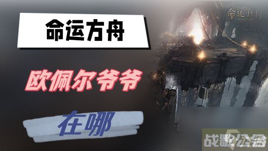 命运方舟欧佩尔爷爷在哪 欧佩尔爷爷在哪里介绍,命运方舟资讯