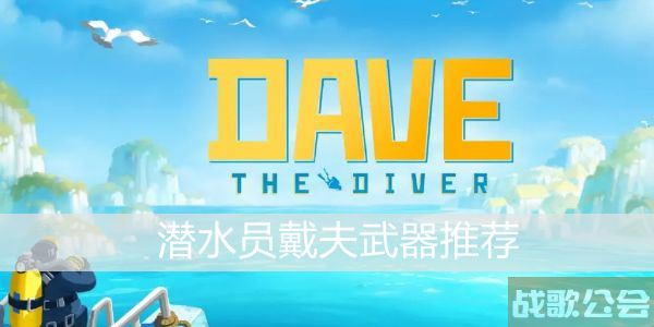 潜水员戴夫武器推荐 -潜水员戴夫武器推荐推荐玩法介绍