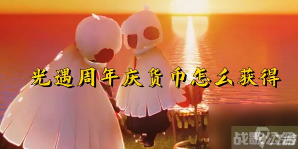 光遇周年庆活动货币获取方法 光遇周年庆活动货币怎么获取,光遇资讯