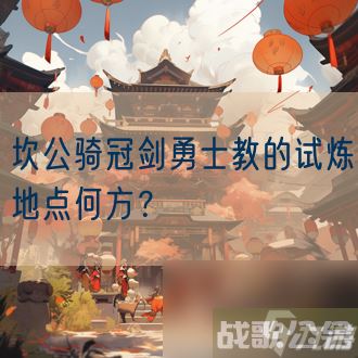 坎公骑冠剑勇士教的试炼地点何方,坎公骑冠剑资讯 坎公骑冠剑勇士教的试炼地点何方,坎公骑冠剑资讯