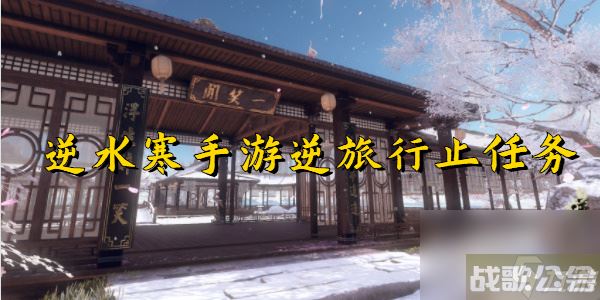逆水寒手游逆旅行止任务,逆水寒手游资讯