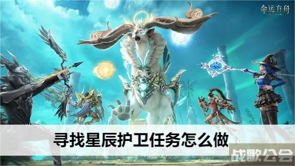 命运方舟寻找星辰护卫任务怎么做-命运方舟寻找星辰护卫任务怎么做视频新手攻略
