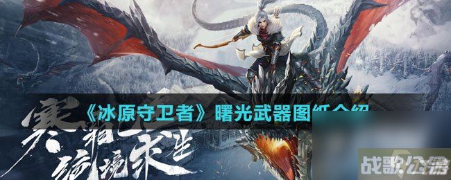 《冰原守卫者》曙光武器图纸介绍,冰原守卫者资讯