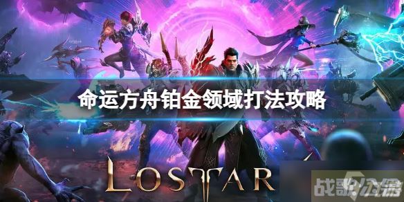 《命运方舟》铂金领域怎么打 铂金领域打法攻略,命运方舟资讯