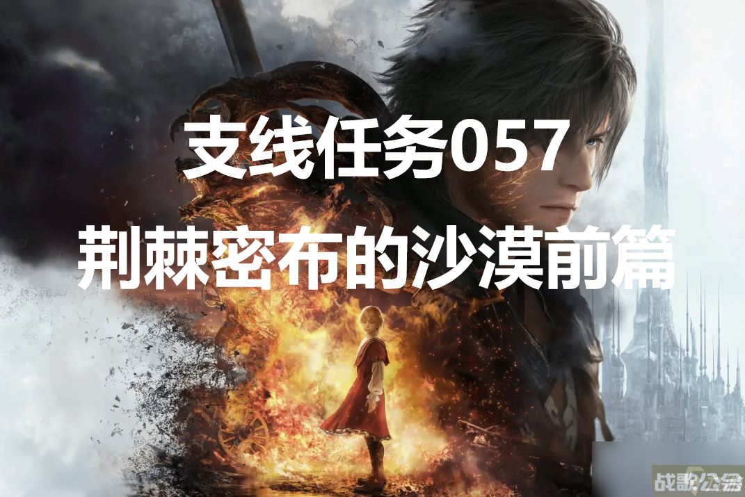 最终幻想16支线任务057荆棘密布的沙漠前篇怎么做,最终幻想16资讯 最终幻想16支线任务057荆棘密布的沙漠前篇怎么做,最终幻想16资讯