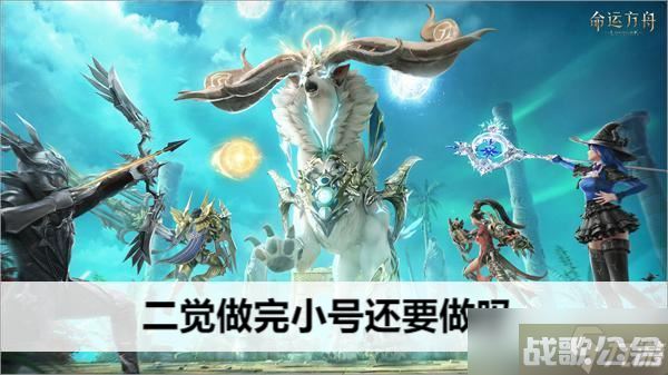 命运方舟二觉做完小号还要做吗,命运方舟资讯