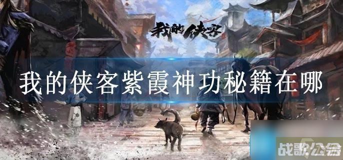 我的侠客紫霞神功秘籍在哪,我的侠客资讯