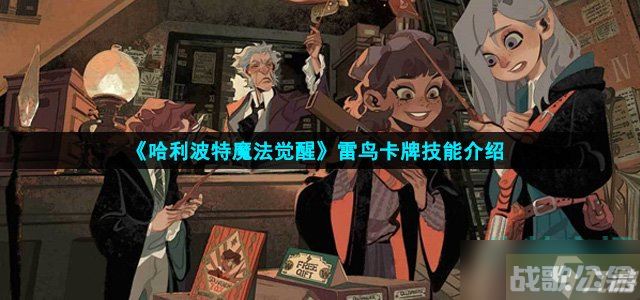 哈利波特魔法觉醒雷鸟怎么样 雷鸟卡牌技能介绍,哈利波特魔法觉醒资讯