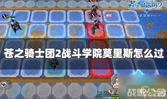 苍之骑士团2战斗学院莫里斯怎么过 苍之骑士团2战斗学院莫里斯过关攻略,苍之骑士团2资讯