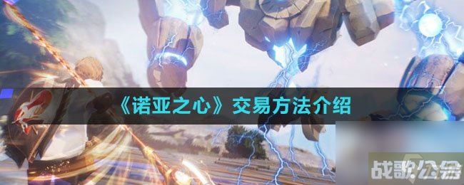 《诺亚之心》交易方法介绍,诺亚之心资讯