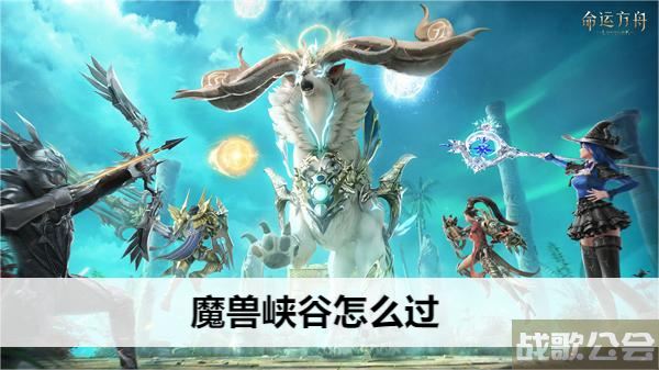 命运方舟魔兽峡谷怎么过-命运方舟魔兽峡谷怎么过活动关卡攻略