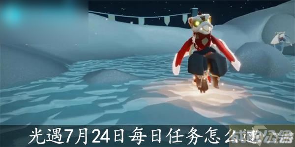 光遇7月24日每日任务怎么过,光遇资讯