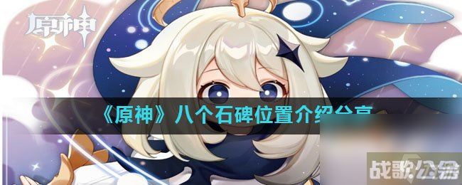 《原神》八个石碑在哪里介绍推荐,原神资讯