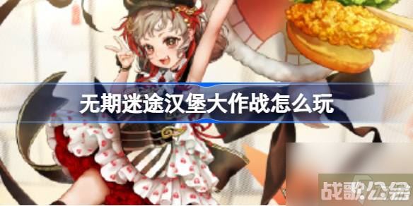 无期迷途汉堡大作战怎么玩 无期迷途汉堡大作战玩法介绍,无期迷途资讯