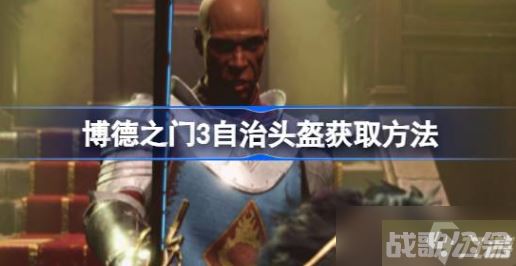 博德之门3自治头盔怎么获取 博德之门3自治头盔获取方法介绍,博德之门3资讯