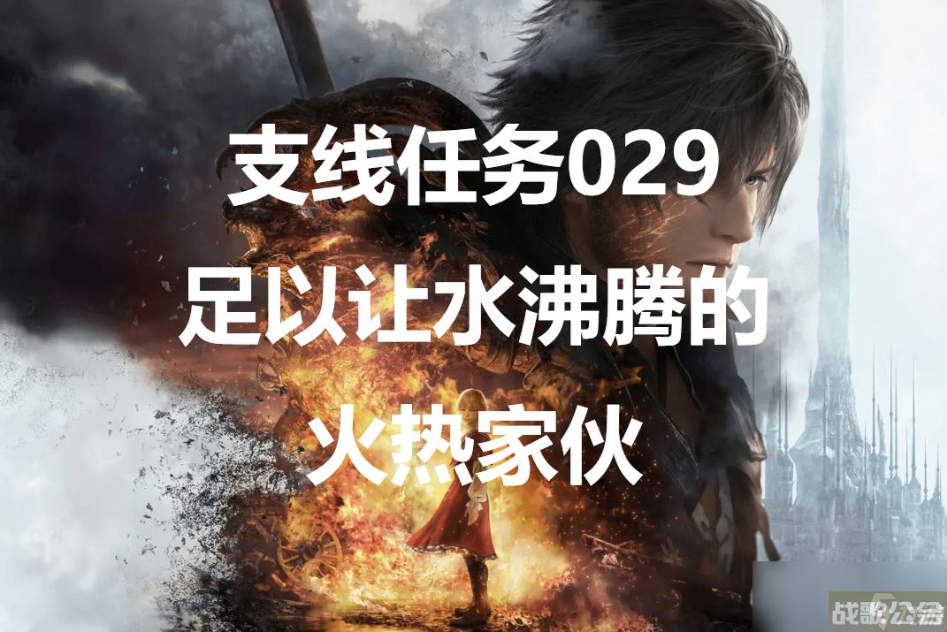 最终幻想16支线任务029足以让水沸腾的火热家伙怎么做,最终幻想16资讯