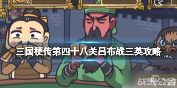 《三国梗传》第四十八关吕布战三英攻略 打败刘关张组合,三国梗传资讯