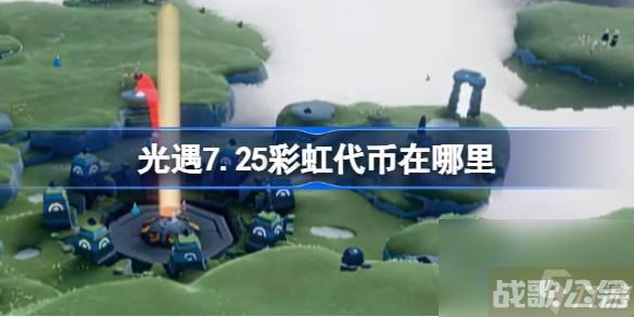 光遇7.25彩虹代币在哪里 光遇7月25日彩虹代币在哪里介绍,光遇资讯 光遇7.25彩虹代币在哪里 光遇7月25日彩虹代币在哪里介绍,光遇资讯